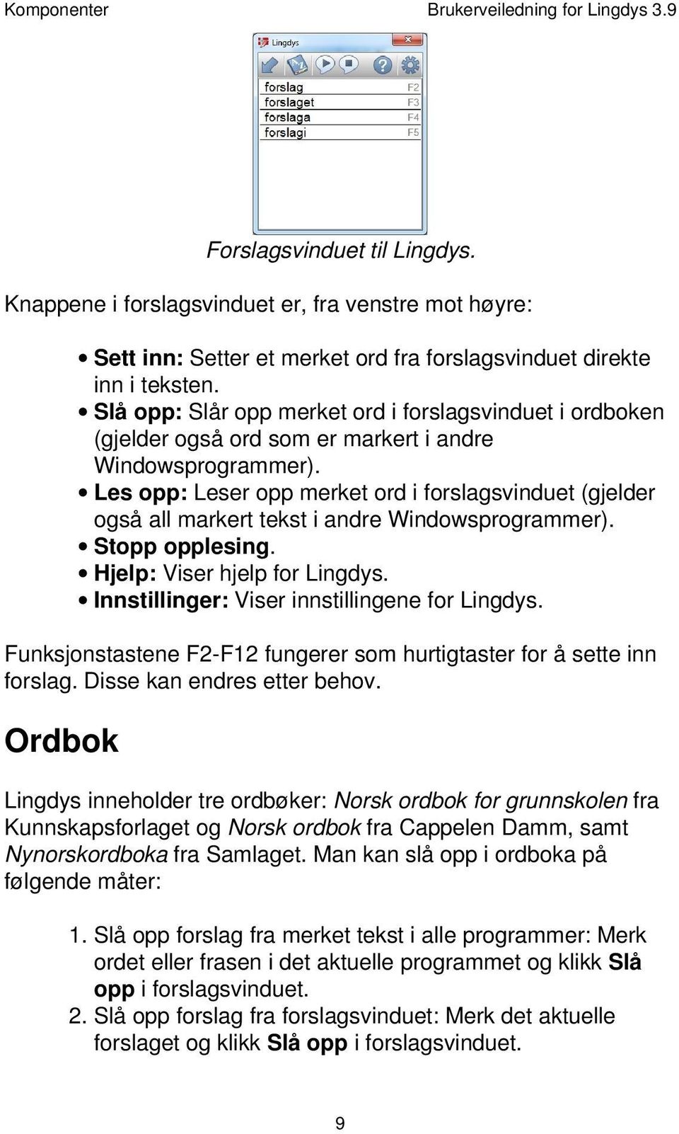 Slå opp: Slår opp merket ord i forslagsvinduet i ordboken (gjelder også ord som er markert i andre Windowsprogrammer).