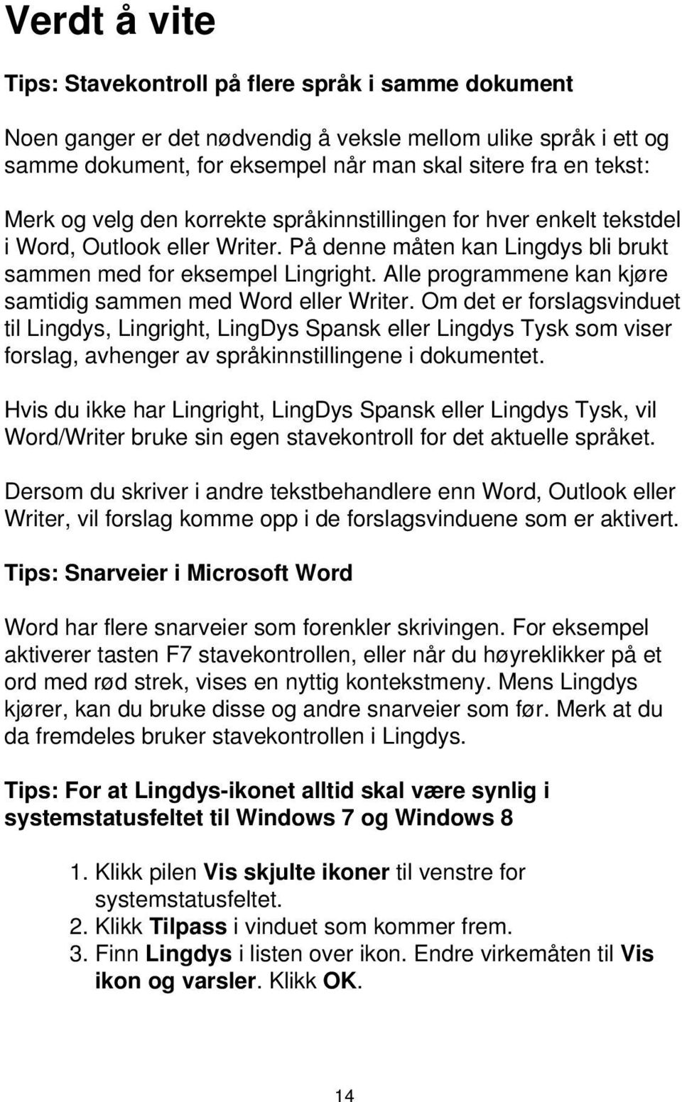 Alle programmene kan kjøre samtidig sammen med Word eller Writer.