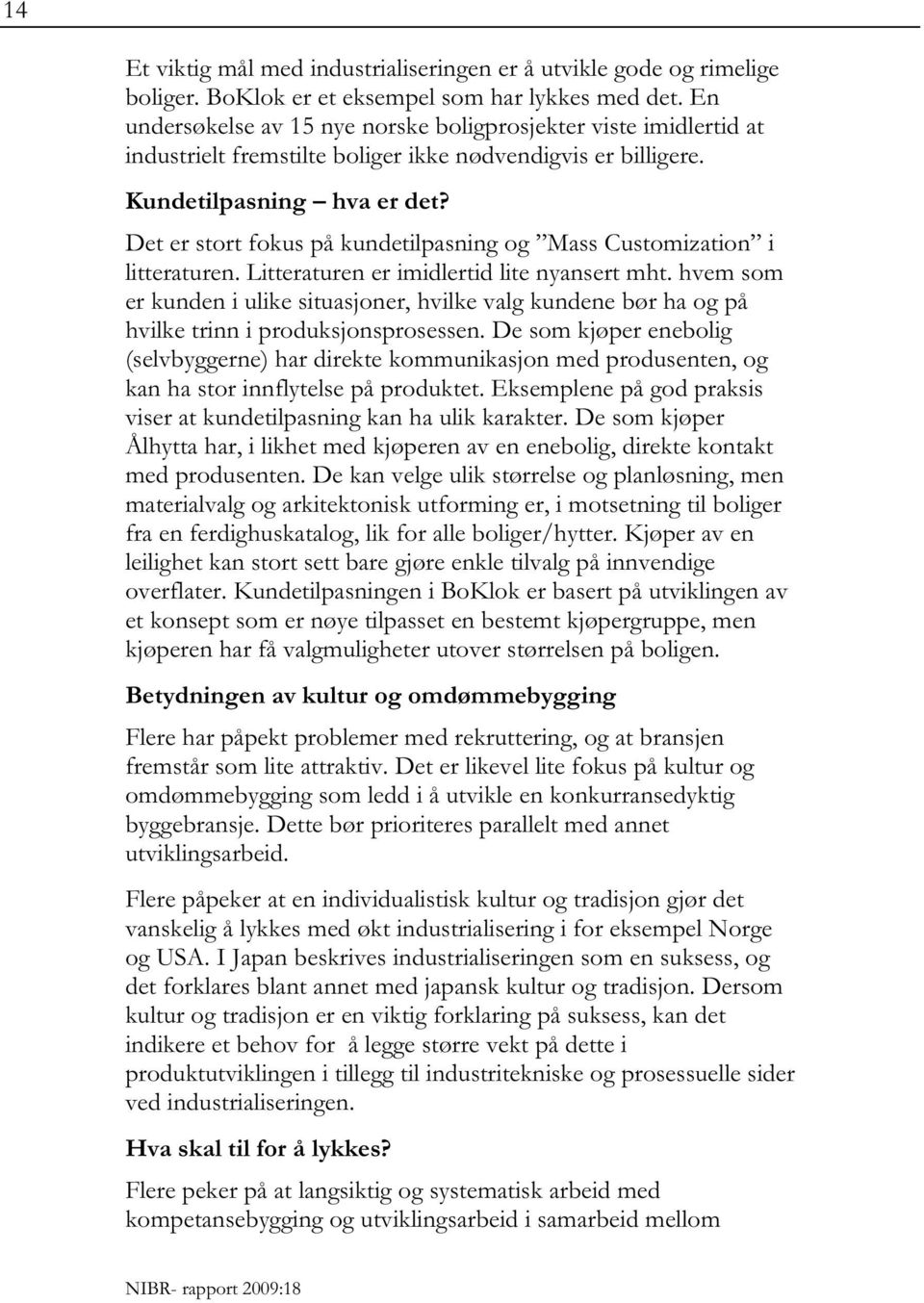 Det er stort fokus på kundetilpasning og Mass Customization i litteraturen. Litteraturen er imidlertid lite nyansert mht.