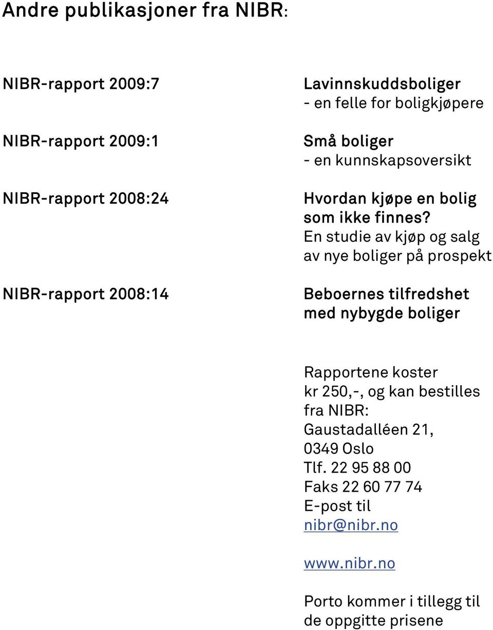 En studie av kjøp og salg av nye boliger på prospekt Beboernes tilfredshet med nybygde boliger Rapportene koster kr 250,-, og kan