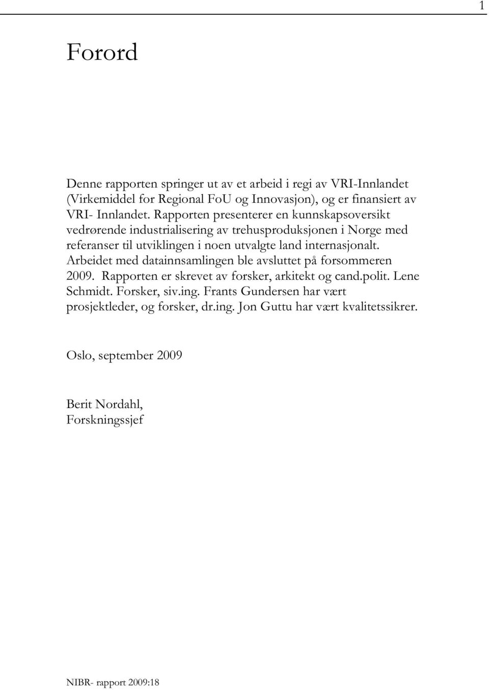 internasjonalt. Arbeidet med datainnsamlingen ble avsluttet på forsommeren 2009. Rapporten er skrevet av forsker, arkitekt og cand.polit. Lene Schmidt.