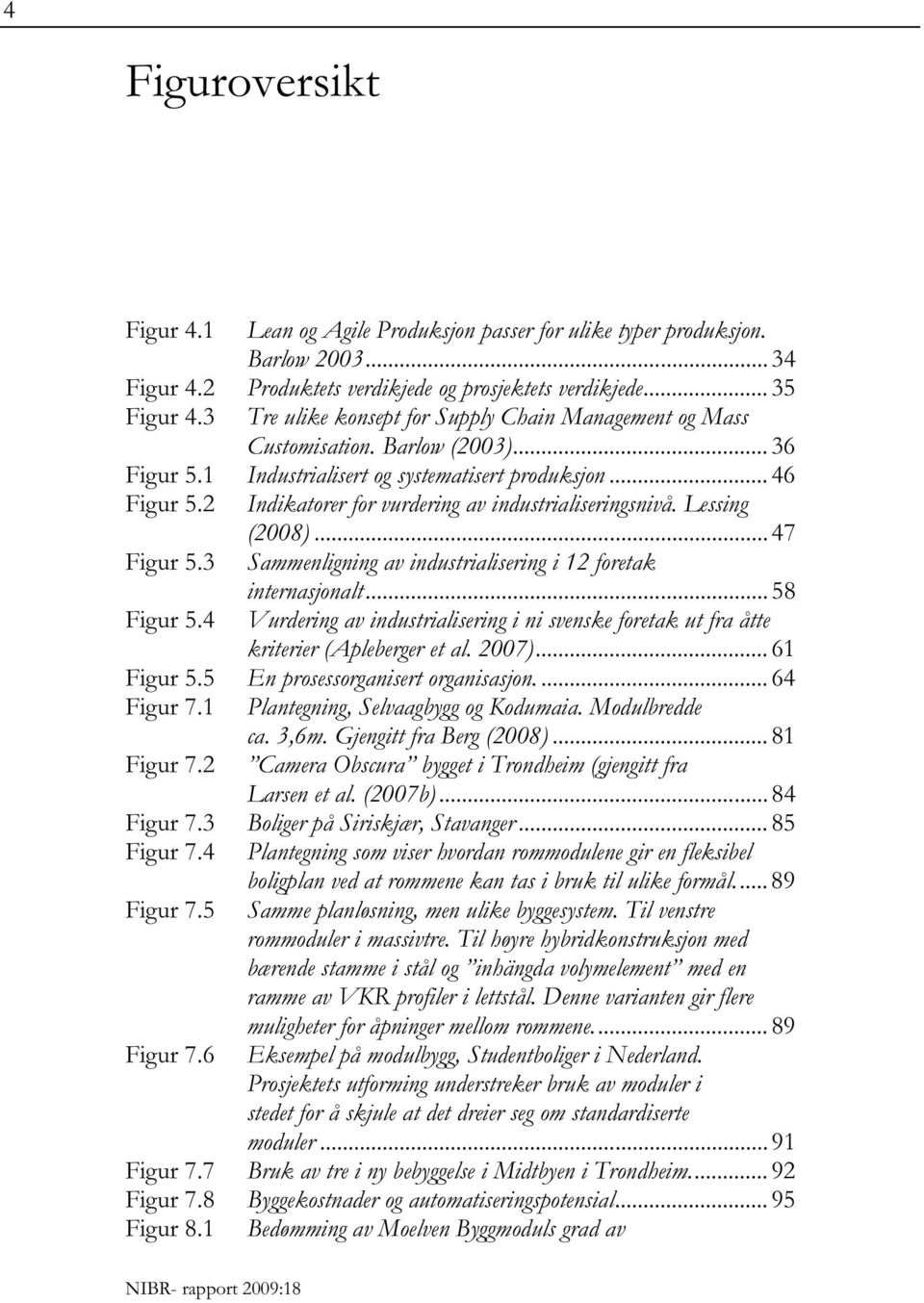 2 Indikatorer for vurdering av industrialiseringsnivå. Lessing (2008)... 47 Figur 5.3 Sammenligning av industrialisering i 12 foretak internasjonalt... 58 Figur 5.