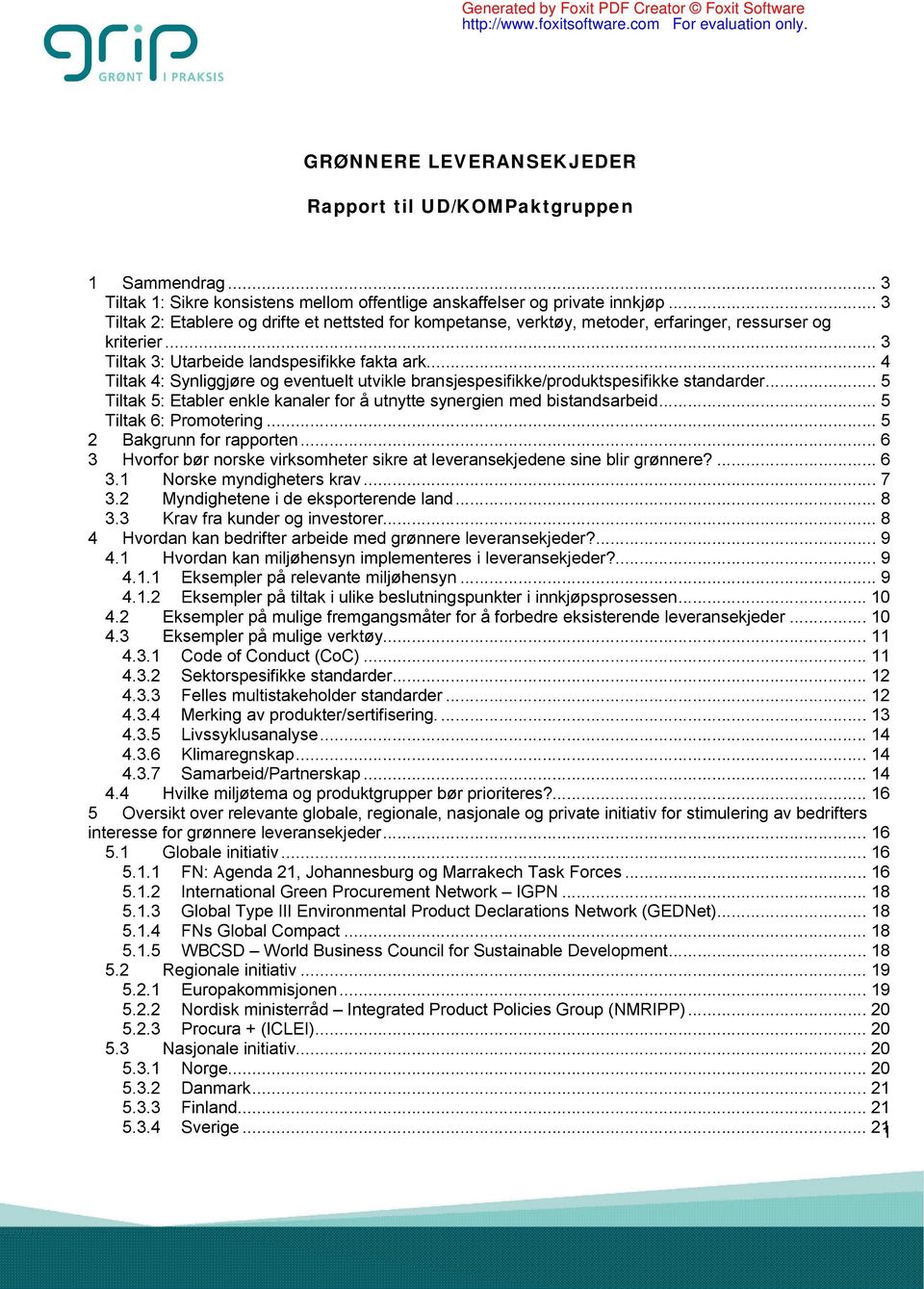 .. 4 Tiltak 4: Synliggjøre og eventuelt utvikle bransjespesifikke/produktspesifikke standarder... 5 Tiltak 5: Etabler enkle kanaler for å utnytte synergien med bistandsarbeid... 5 Tiltak 6: Promotering.