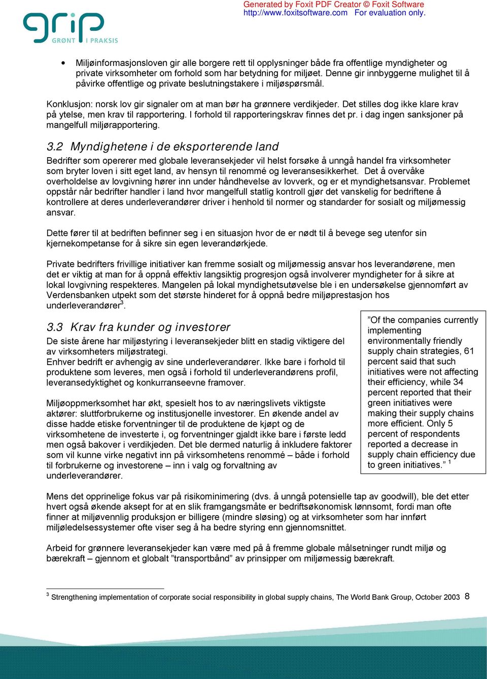 Det stilles dog ikke klare krav på ytelse, men krav til rapportering. I forhold til rapporteringskrav finnes det pr. i dag ingen sanksjoner på mangelfull miljørapportering. 3.