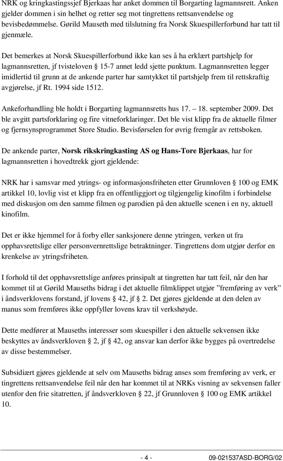 Det bemerkes at Norsk Skuespillerforbund ikke kan ses å ha erklært partshjelp for lagmannsretten, jf tvisteloven 15-7 annet ledd sjette punktum.