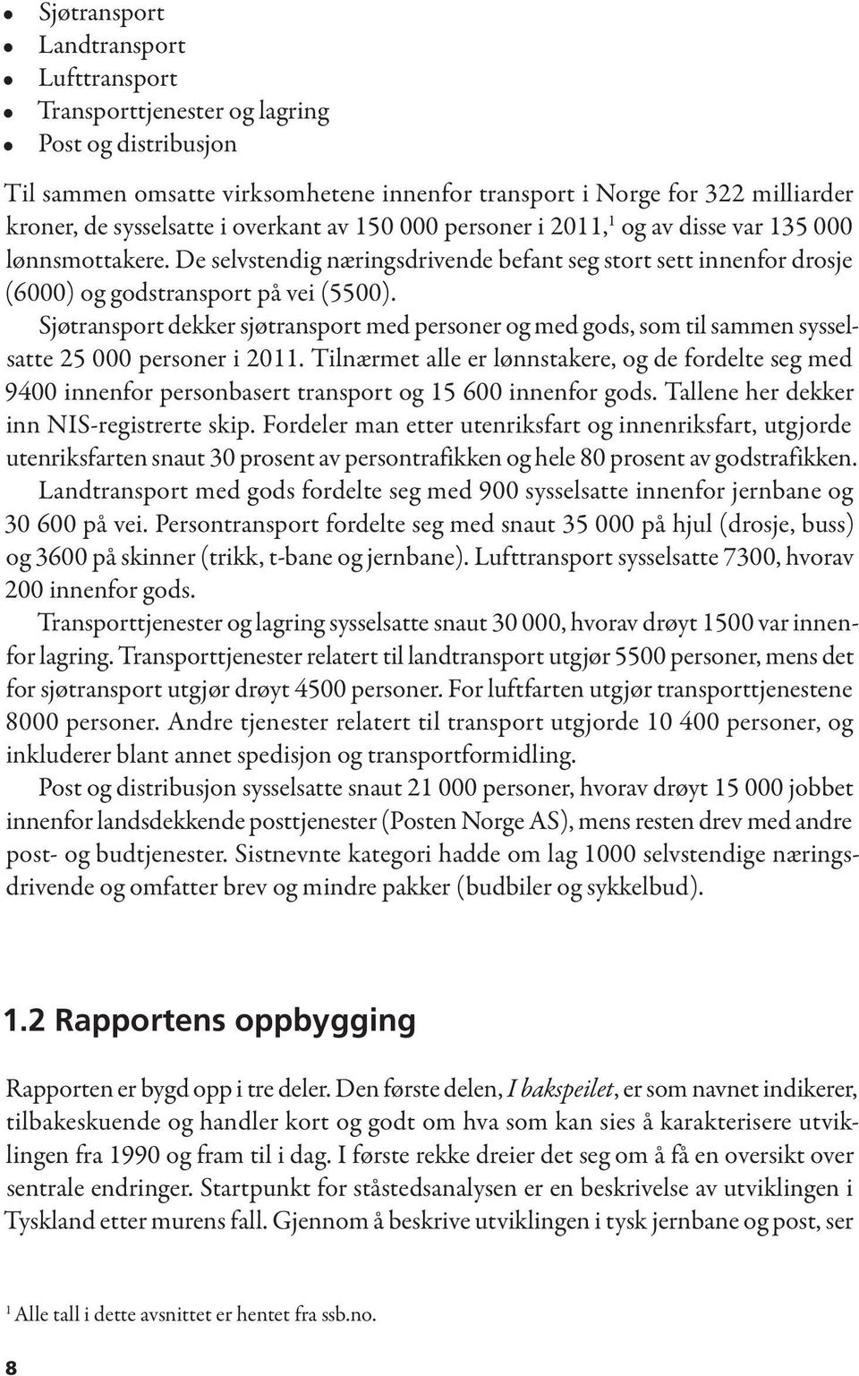 Sjøtransport dekker sjøtransport med personer og med gods, som til sammen sysselsatte 25 000 personer i 2011.