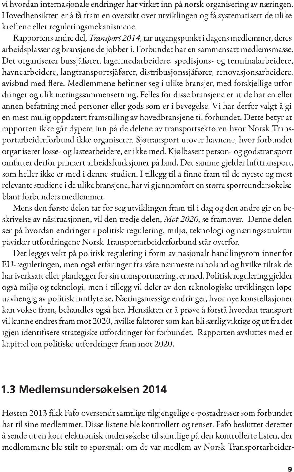 Rapportens andre del, Transport 2014, tar utgangspunkt i dagens medlemmer, deres arbeidsplasser og bransjene de jobber i. Forbundet har en sammensatt medlemsmasse.