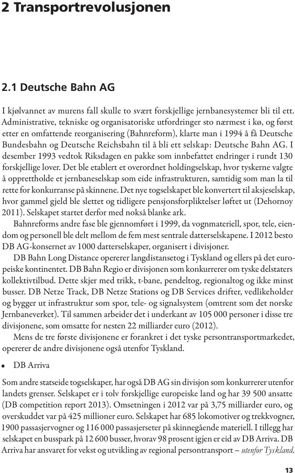 til å bli ett selskap: Deutsche Bahn AG. I desember 1993 vedtok Riksdagen en pakke som innbefattet endringer i rundt 130 forskjellige lover.