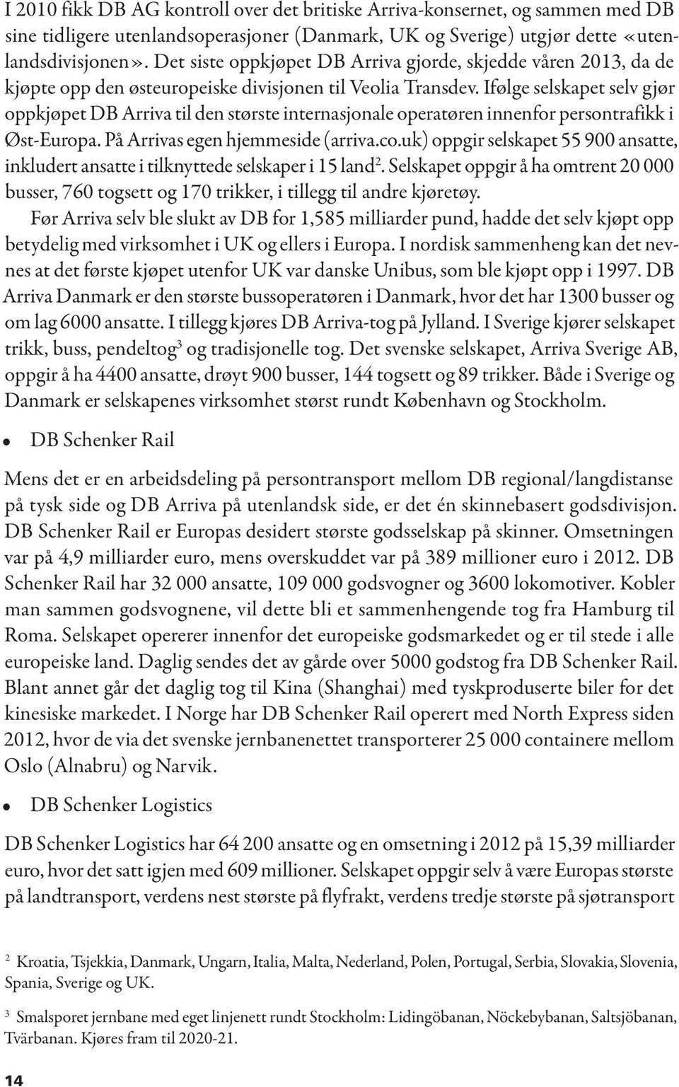 Ifølge selskapet selv gjør oppkjøpet DB Arriva til den største internasjonale operatøren innenfor persontrafikk i Øst-Europa. På Arrivas egen hjemmeside (arriva.co.