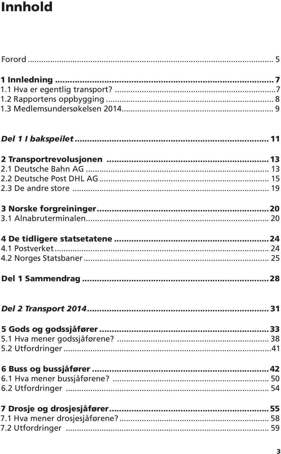 .. 20 4 De tidligere statsetatene...24 4.1 Postverket... 24 4.2 Norges Statsbaner... 25 Del 1 Sammendrag...28 Del 2 Transport 2014... 31 5 Gods og godssjåfører...33 5.