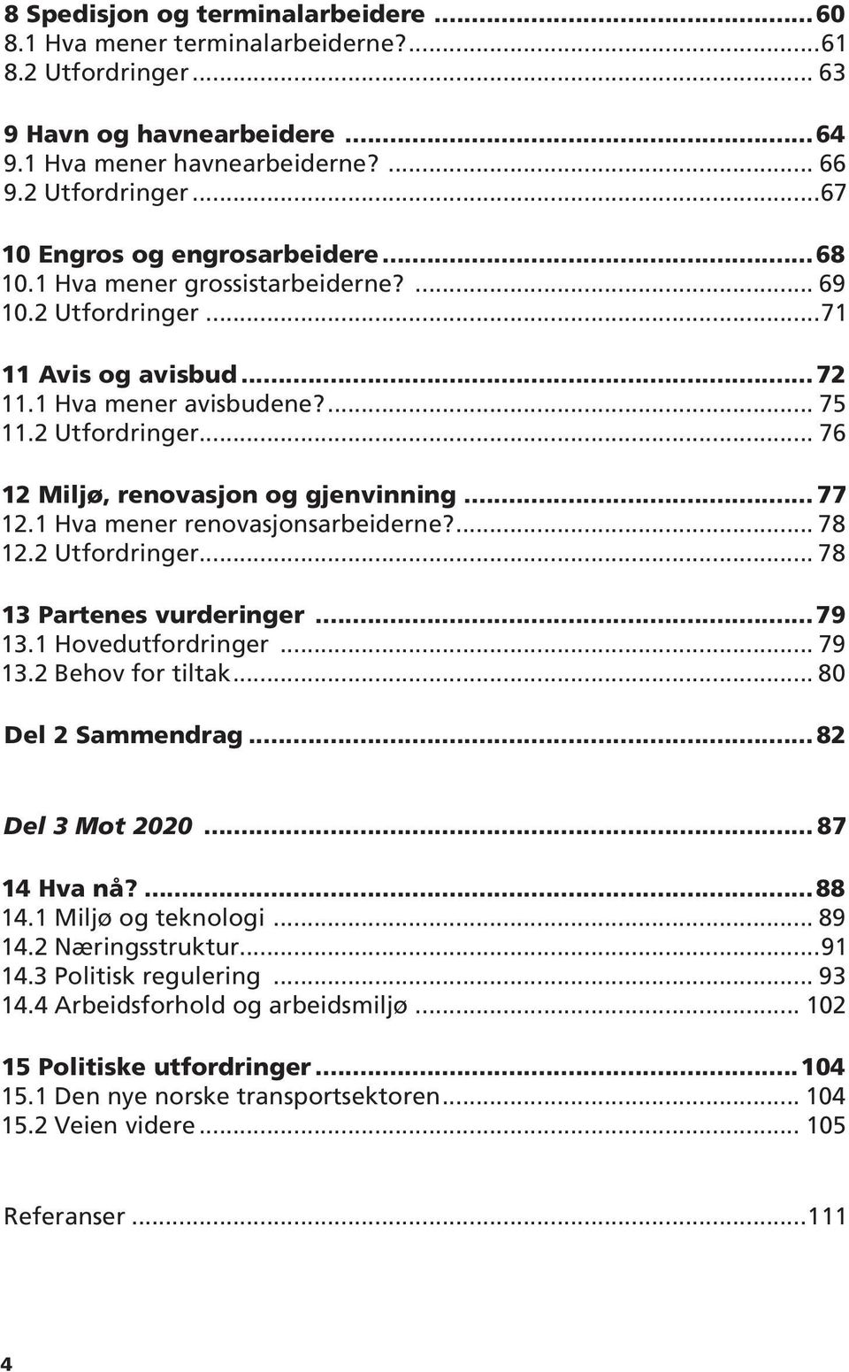 1 Hva mener renovasjonsarbeiderne?... 78 12.2 Utfordringer... 78 13 Partenes vurderinger...79 13.1 Hovedutfordringer... 79 13.2 Behov for tiltak... 80 Del 2 Sammendrag...82 Del 3 Mot 2020.