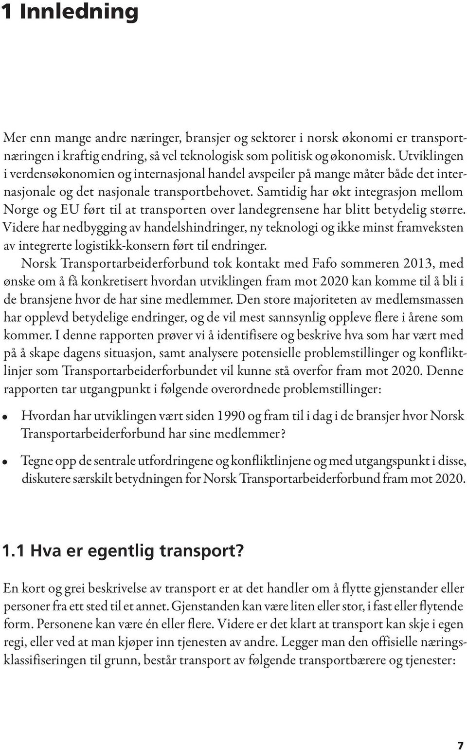 Samtidig har økt integrasjon mellom Norge og EU ført til at transporten over landegrensene har blitt betydelig større.