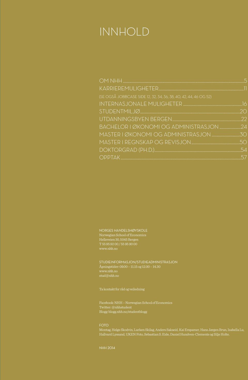 ..57 NORGES HANDELSHØYSKOLE Norwegian School of Economics Helleveien 30, 5045 Bergen T 55 95 92 00 / 55 95 90 00 www.nhh.no STUDIEINFORMASJON/STUDIEADMINISTRASJON Åpningstider: 09.00 11.15 og 12.