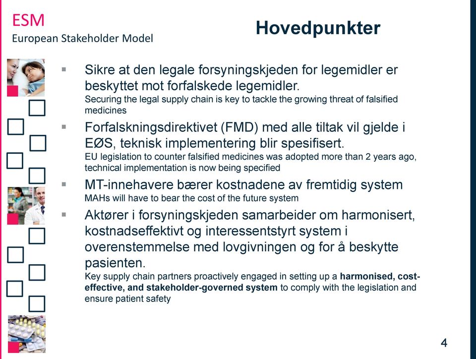 EU legislation to counter falsified medicines was adopted more than 2 years ago, technical implementation is now being specified MT-innehavere bærer kostnadene av fremtidig system MAHs will have to