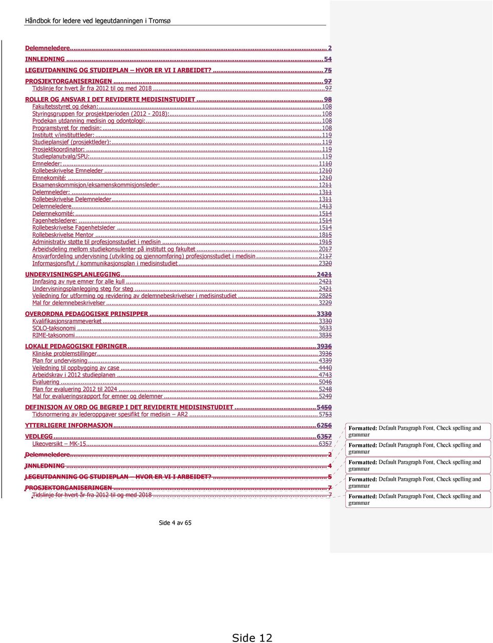 ..108 Programstyret for medisin:...108 Institutt v/instituttleder:...119 Studieplansjef (prosjektleder):...119 Prosjektkoordinator:...119 Studieplanutvalg/SPU:...119 Emneleder:.