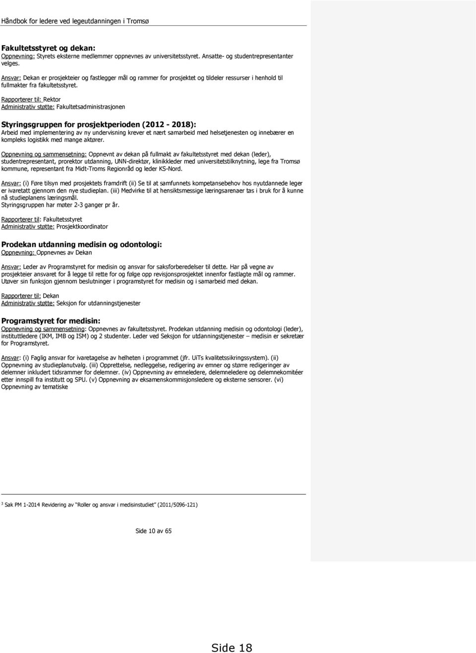 Rapporterer til: Rektor Administrativ støtte: Fakultetsadministrasjonen Styringsgruppen for prosjektperioden (2012-2018): Arbeid med implementering av ny undervisning krever et nært samarbeid med