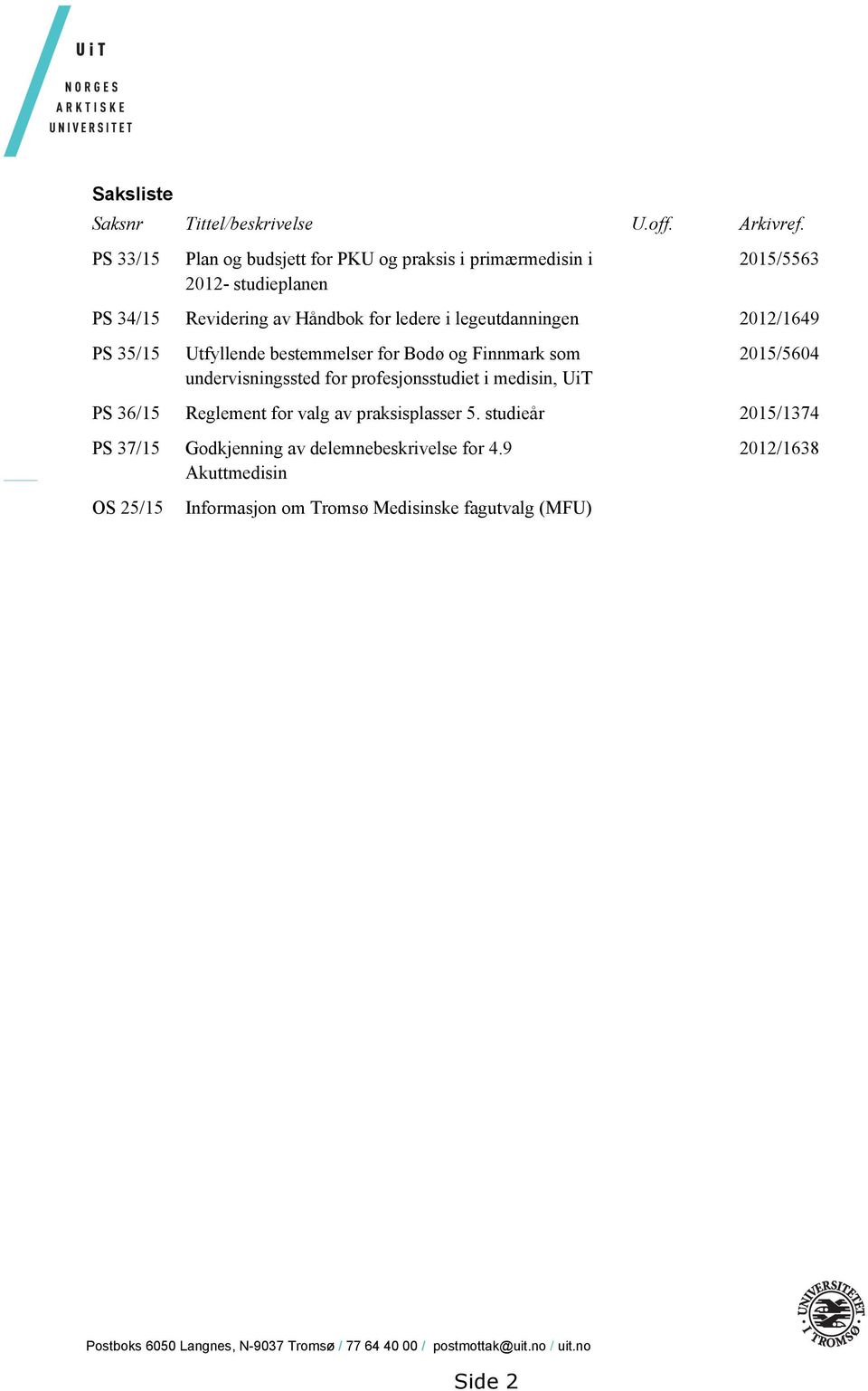2012/1649 PS 35/15 Utfyllende bestemmelser for Bodø og Finnmark som undervisningssted for profesjonsstudiet i medisin, UiT 2015/5604 PS 36/15 Reglement for