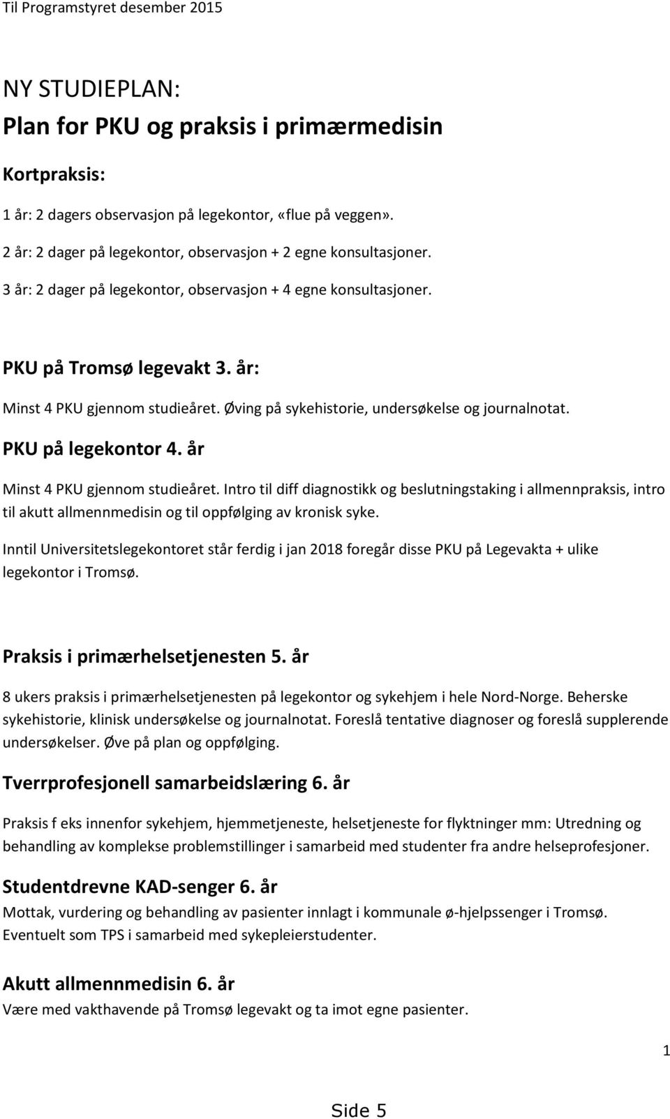 Øving på sykehistorie, undersøkelse og journalnotat. PKU på legekontor 4. år Minst 4 PKU gjennom studieåret.