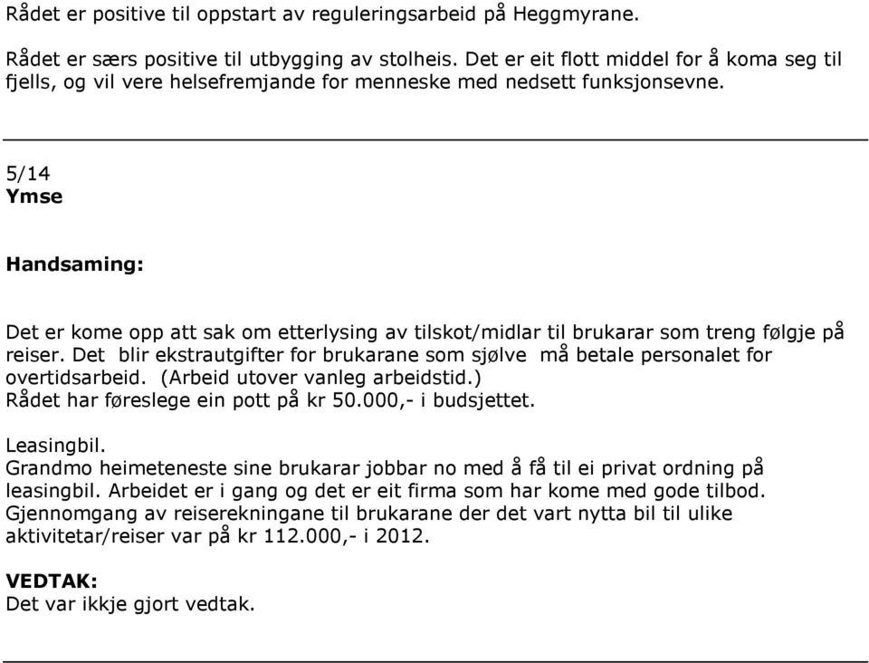 5/14 Ymse Det er kome opp att sak om etterlysing av tilskot/midlar til brukarar som treng følgje på reiser. Det blir ekstrautgifter for brukarane som sjølve må betale personalet for overtidsarbeid.