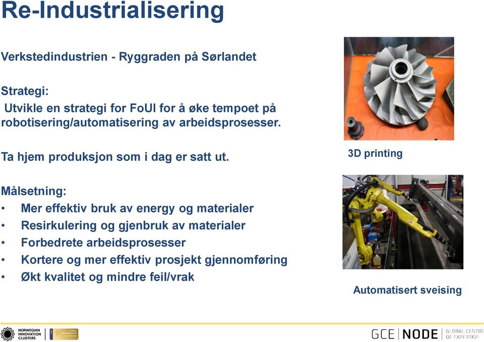 3D printing Målsetning: Mer effektiv bruk av energy og materialer Resirkulering og gjenbruk av materialer