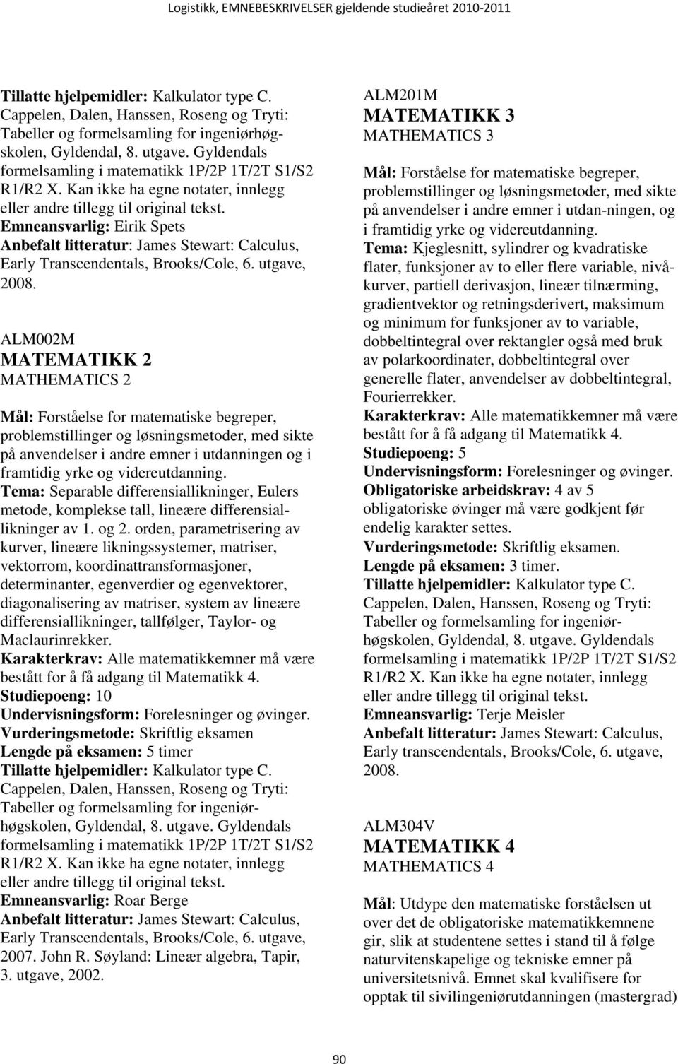 ALM002M MATEMATIKK 2 MATHEMATICS 2 Mål: Forståelse for matematiske begreper, problemstillinger og løsningsmetoder, med sikte på anvendelser i andre emner i utdanningen og i framtidig yrke og