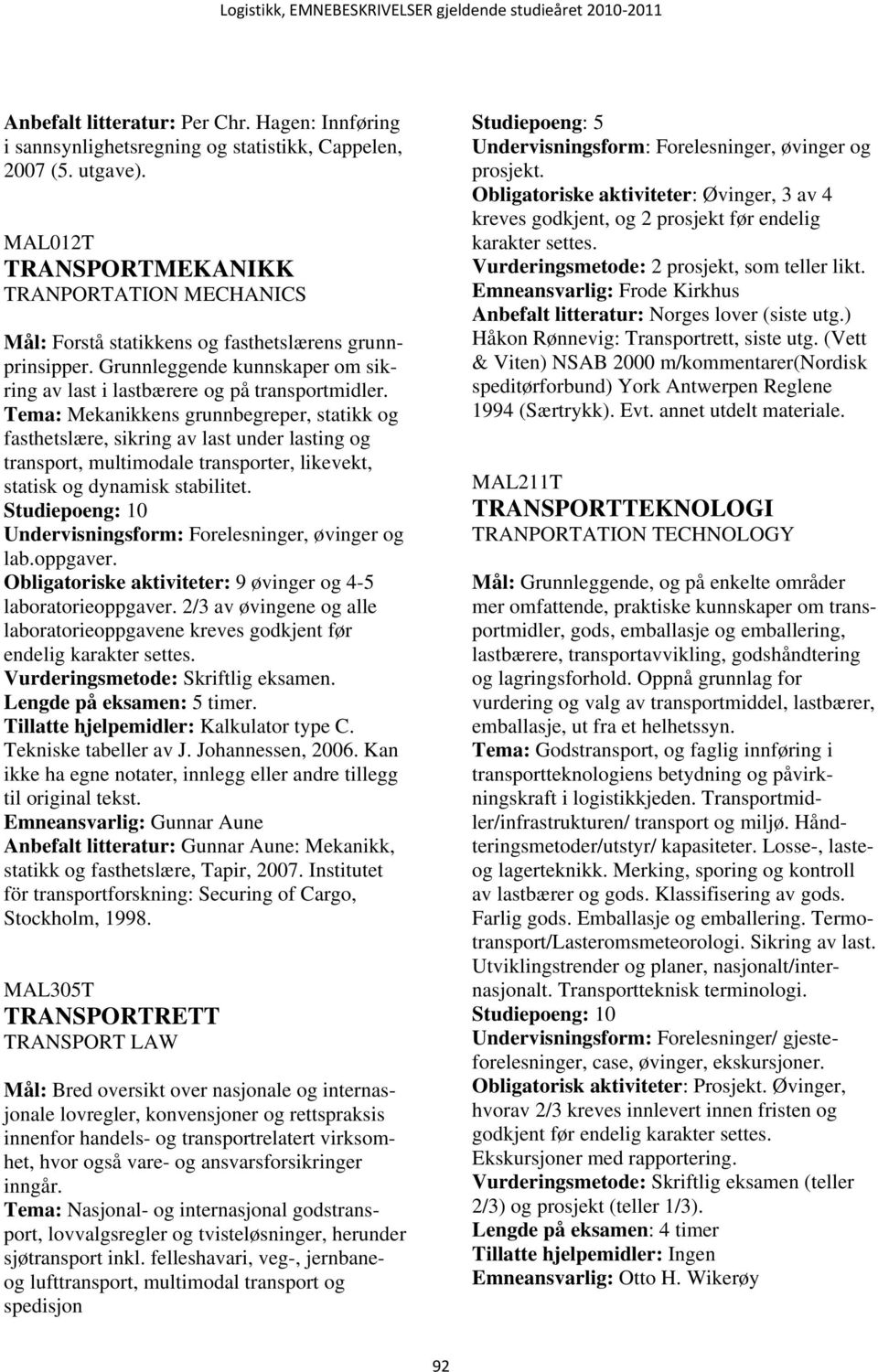 Tema: Mekanikkens grunnbegreper, statikk og fasthetslære, sikring av last under lasting og transport, multimodale transporter, likevekt, statisk og dynamisk stabilitet. og lab.oppgaver.