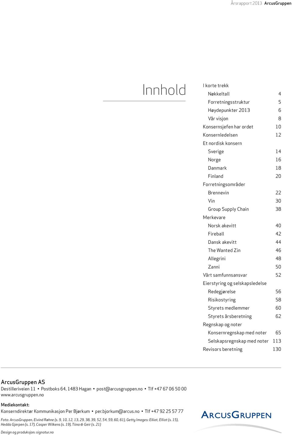 samfunnsansvar 52 Eierstyring og selskapsledelse Redegjørelse 56 Risikostyring 58 Styrets medlemmer 60 Styrets årsberetning 62 Regnskap og noter Konsernregnskap med noter 65 Selskapsregnskap med
