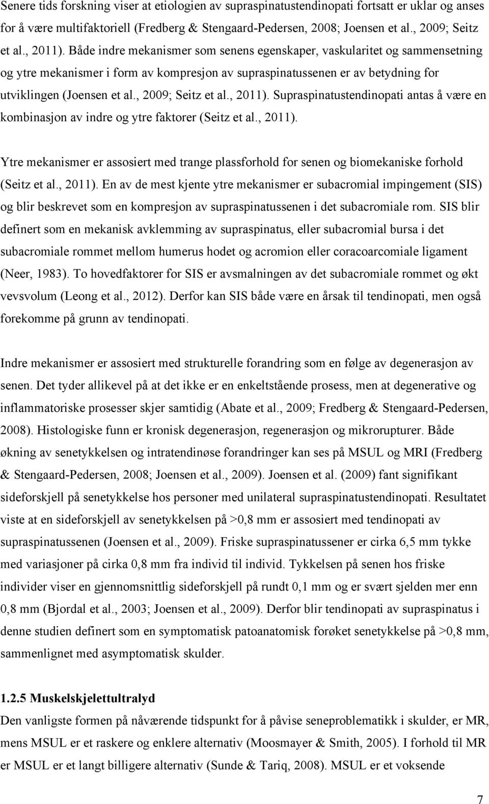 , 2009; Seitz et al., 2011). Supraspinatustendinopati antas å være en kombinasjon av indre og ytre faktorer (Seitz et al., 2011). Ytre mekanismer er assosiert med trange plassforhold for senen og biomekaniske forhold (Seitz et al.