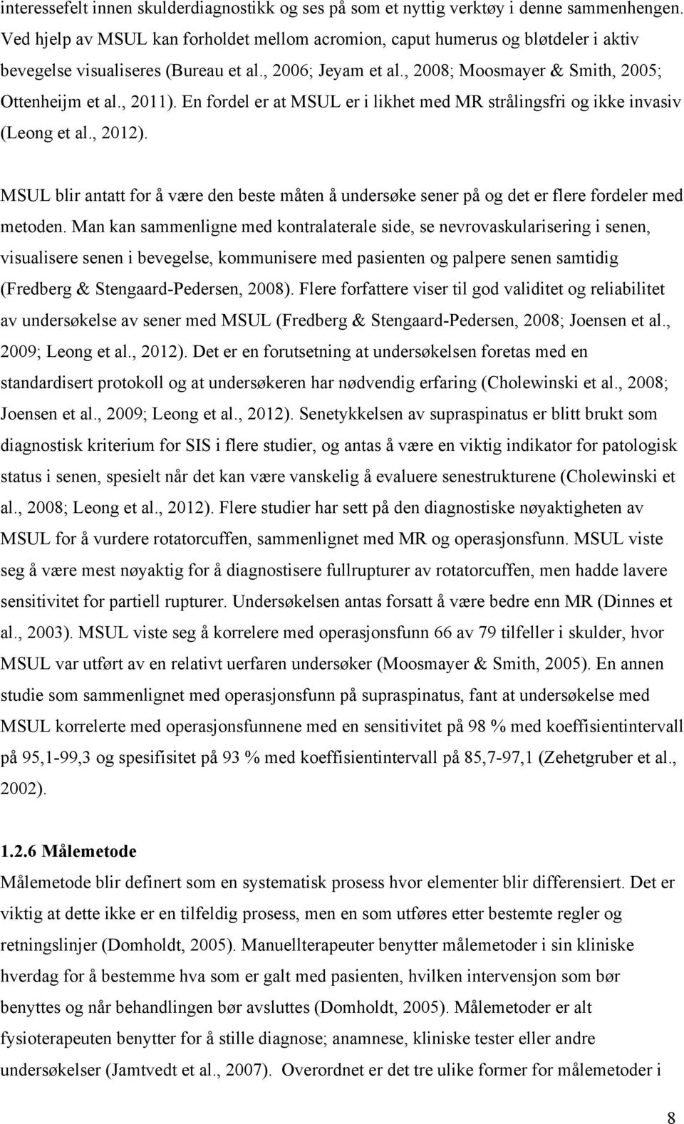 En fordel er at MSUL er i likhet med MR strålingsfri og ikke invasiv (Leong et al., 2012). MSUL blir antatt for å være den beste måten å undersøke sener på og det er flere fordeler med metoden.