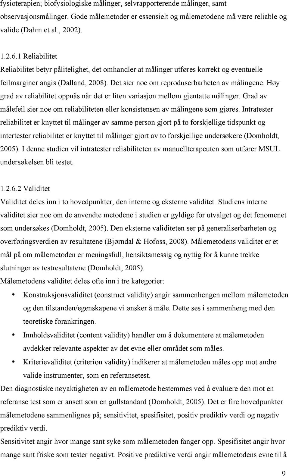 Høy grad av reliabilitet oppnås når det er liten variasjon mellom gjentatte målinger. Grad av målefeil sier noe om reliabiliteten eller konsistensen av målingene som gjøres.