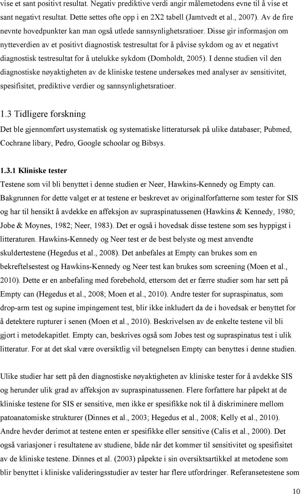 Disse gir informasjon om nytteverdien av et positivt diagnostisk testresultat for å påvise sykdom og av et negativt diagnostisk testresultat for å utelukke sykdom (Domholdt, 2005).