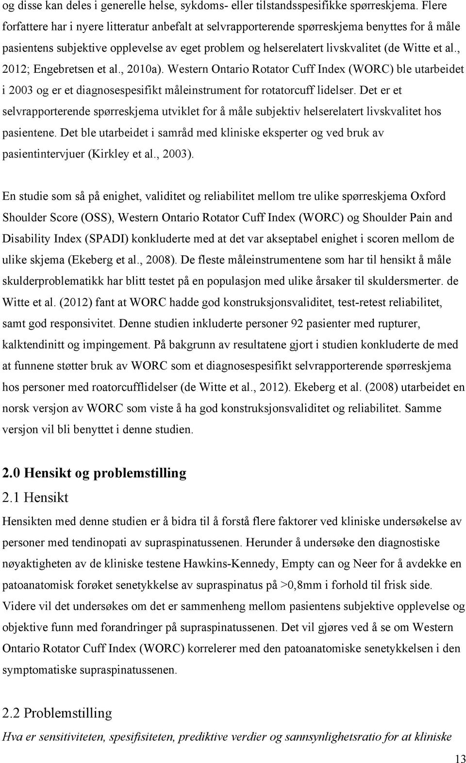 , 2012; Engebretsen et al., 2010a). Western Ontario Rotator Cuff Index (WORC) ble utarbeidet i 2003 og er et diagnosespesifikt måleinstrument for rotatorcuff lidelser.