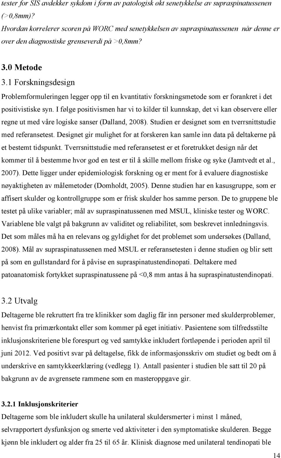 1 Forskningsdesign Problemformuleringen legger opp til en kvantitativ forskningsmetode som er forankret i det positivistiske syn.