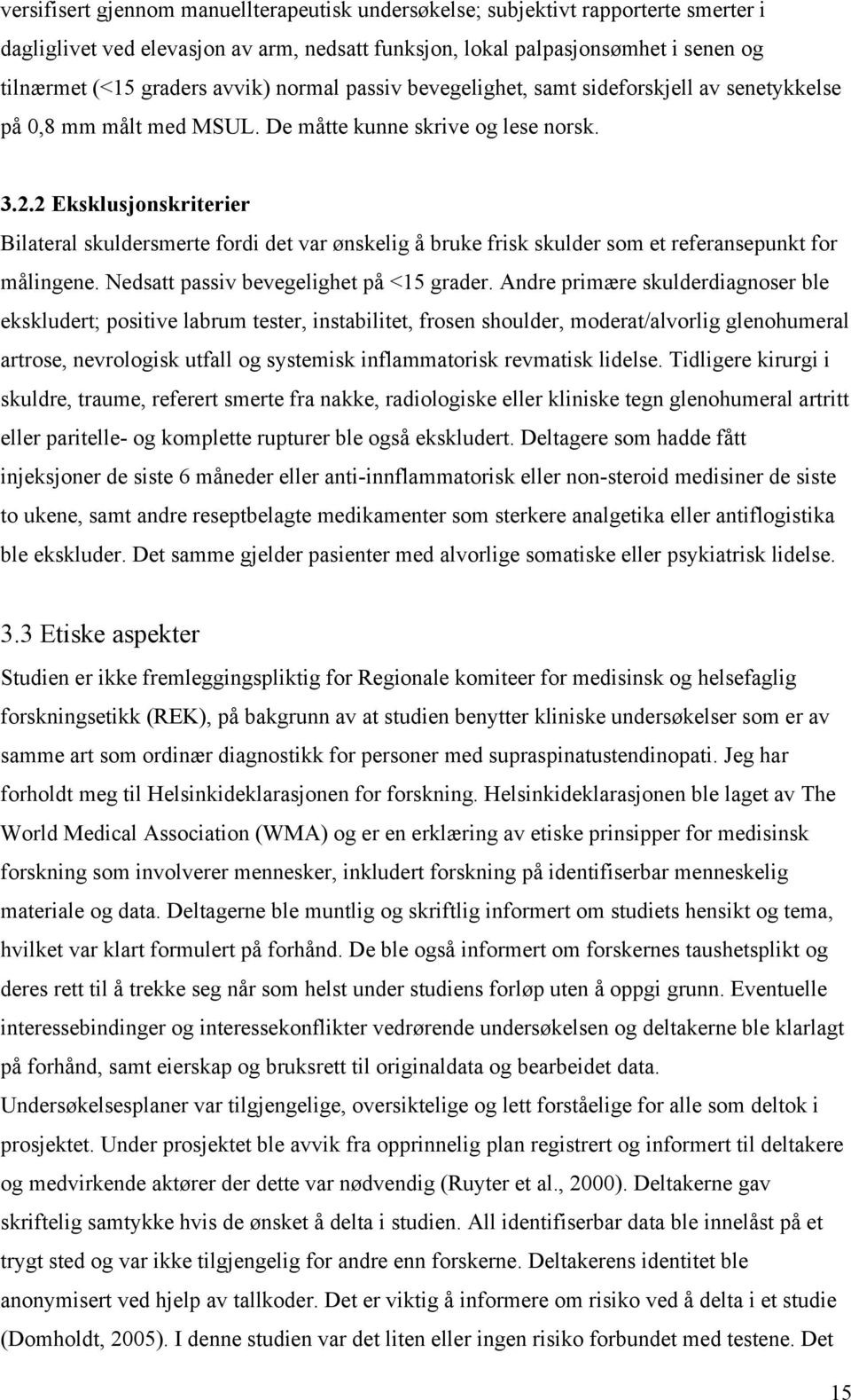 2 Eksklusjonskriterier Bilateral skuldersmerte fordi det var ønskelig å bruke frisk skulder som et referansepunkt for målingene. Nedsatt passiv bevegelighet på <15 grader.