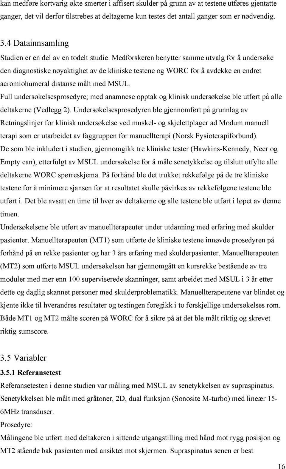 Medforskeren benytter samme utvalg for å undersøke den diagnostiske nøyaktighet av de kliniske testene og WORC for å avdekke en endret acromiohumeral distanse målt med MSUL.