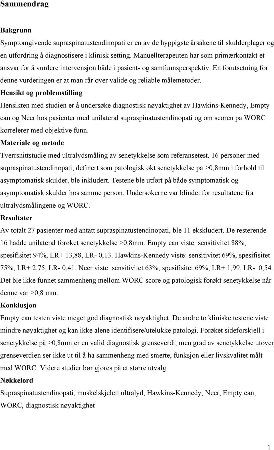 En forutsetning for denne vurderingen er at man rår over valide og reliable målemetoder.