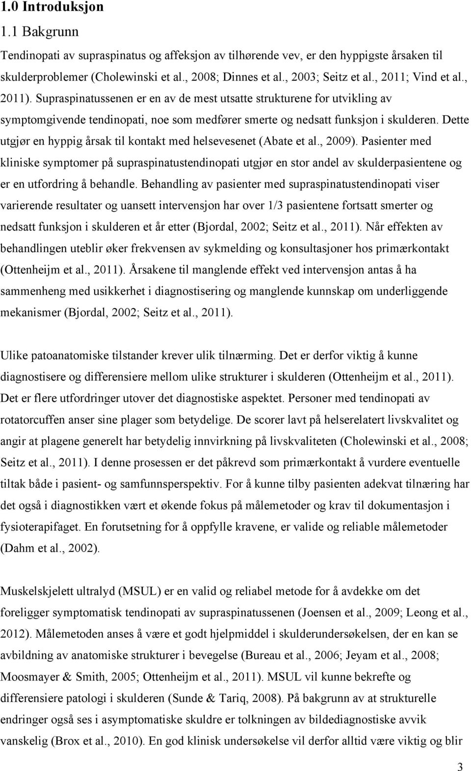 Dette utgjør en hyppig årsak til kontakt med helsevesenet (Abate et al., 2009).