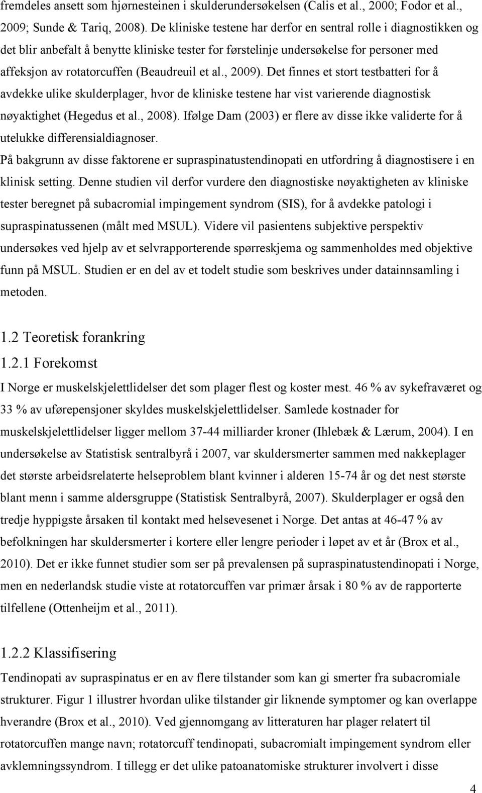 al., 2009). Det finnes et stort testbatteri for å avdekke ulike skulderplager, hvor de kliniske testene har vist varierende diagnostisk nøyaktighet (Hegedus et al., 2008).