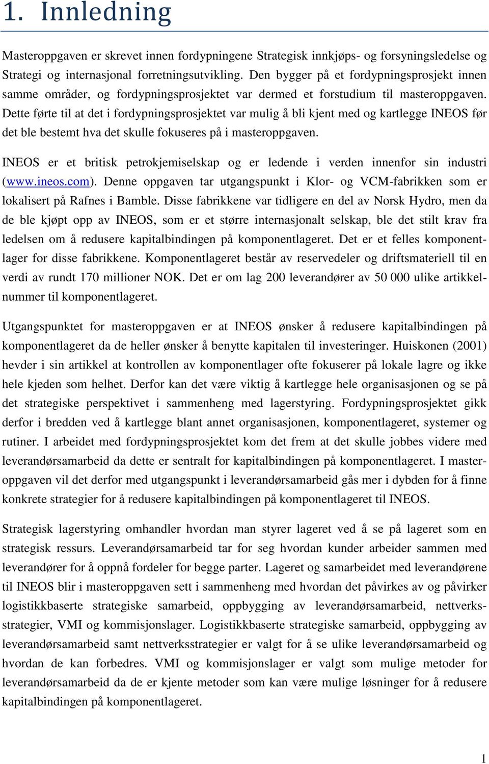 Dette førte til at det i fordypningsprosjektet var mulig å bli kjent med og kartlegge INEOS før det ble bestemt hva det skulle fokuseres på i masteroppgaven.