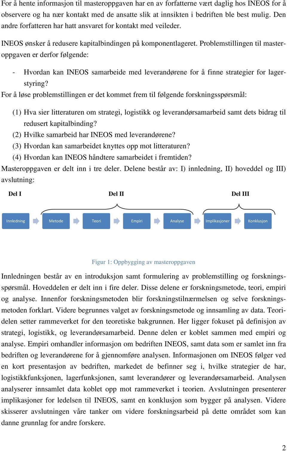 Problemstillingen til masteroppgaven er derfor følgende: - Hvordan kan INEOS samarbeide med leverandørene for å finne strategier for lagerstyring?