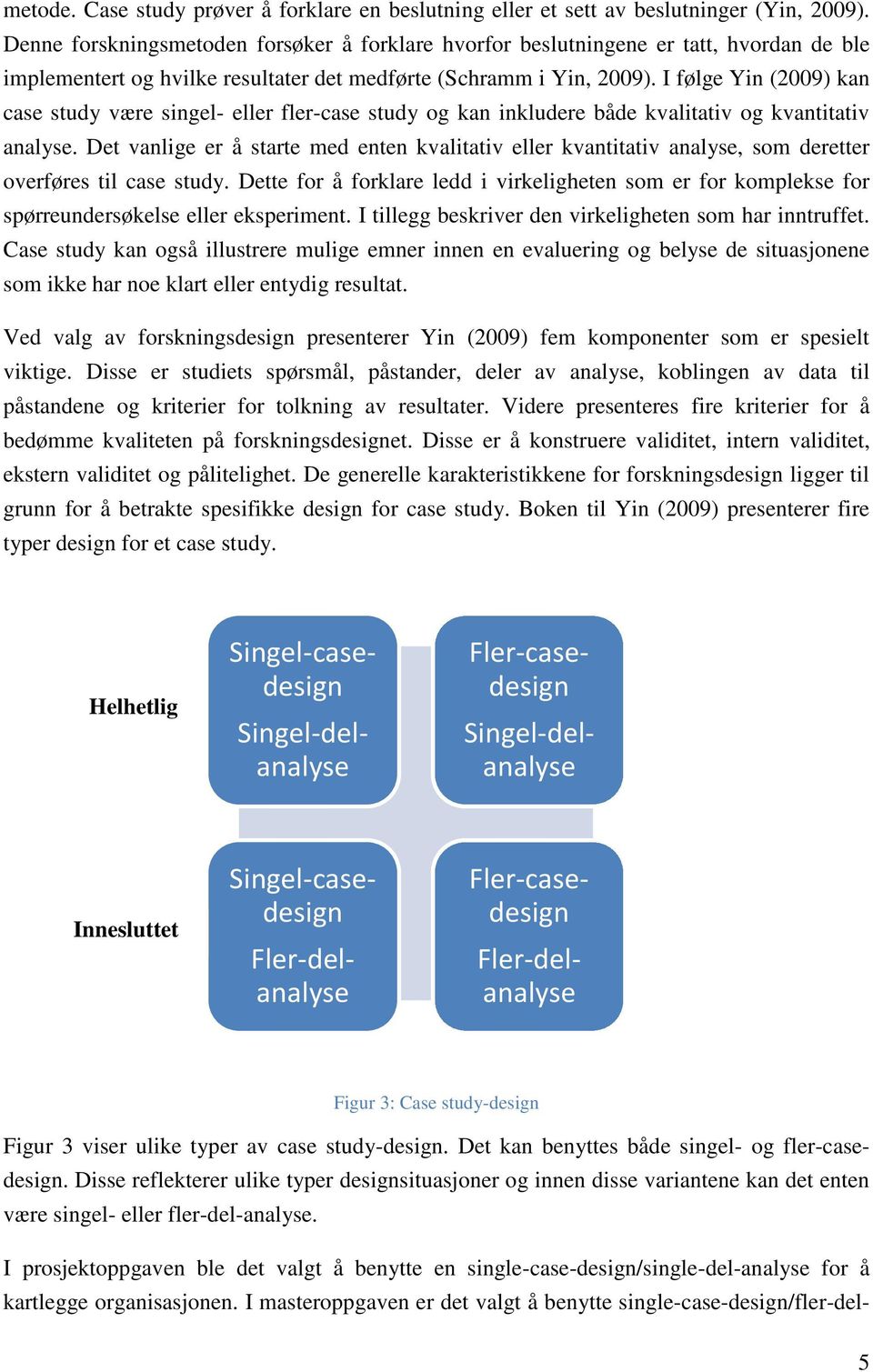 I følge Yin (2009) kan case study være singel- eller fler-case study og kan inkludere både kvalitativ og kvantitativ analyse.