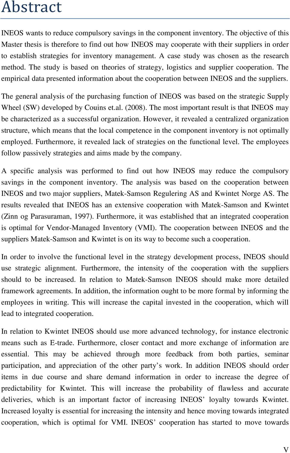 A case study was chosen as the research method. The study is based on theories of strategy, logistics and supplier cooperation.