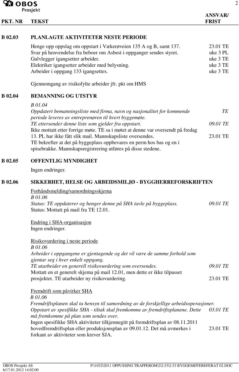 04 B 02.05 B 02.06 BEMANNING OG UTSTYR B 01.04 Oppdatert bemanningsliste med firma, navn og nasjonalitet for kommende periode leveres av entreprenøren til hvert byggemøte.