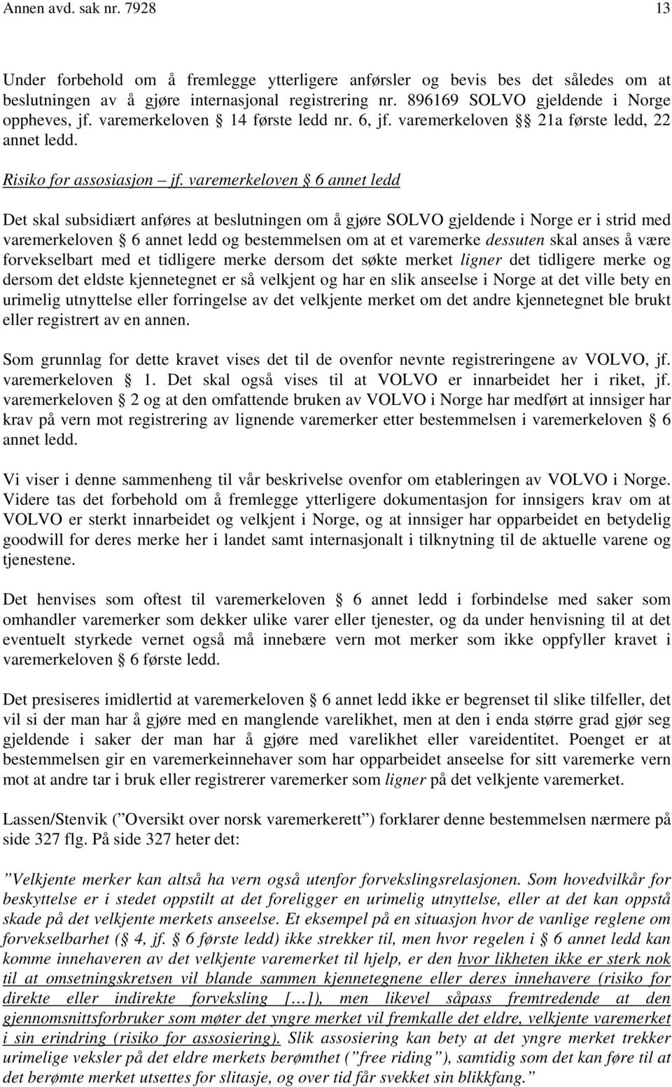 varemerkeloven 6 annet ledd Det skal subsidiært anføres at beslutningen om å gjøre SOLVO gjeldende i Norge er i strid med varemerkeloven 6 annet ledd og bestemmelsen om at et varemerke dessuten skal