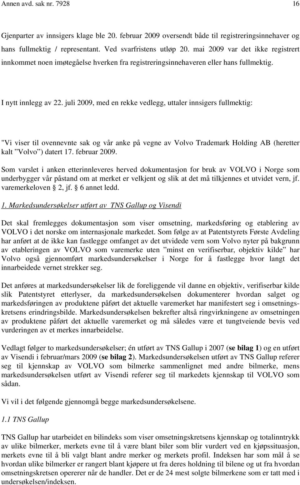 juli 2009, med en rekke vedlegg, uttaler innsigers fullmektig: "Vi viser til ovennevnte sak og vår anke på vegne av Volvo Trademark Holding AB (heretter kalt Volvo ) datert 17. februar 2009.