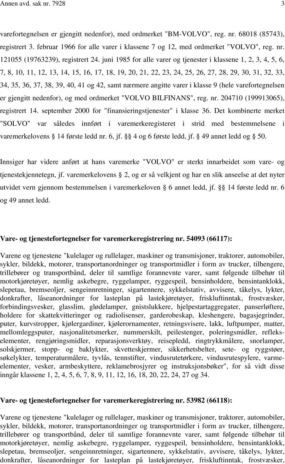 juni 1985 for alle varer og tjenester i klassene 1, 2, 3, 4, 5, 6, 7, 8, 10, 11, 12, 13, 14, 15, 16, 17, 18, 19, 20, 21, 22, 23, 24, 25, 26, 27, 28, 29, 30, 31, 32, 33, 34, 35, 36, 37, 38, 39, 40, 41