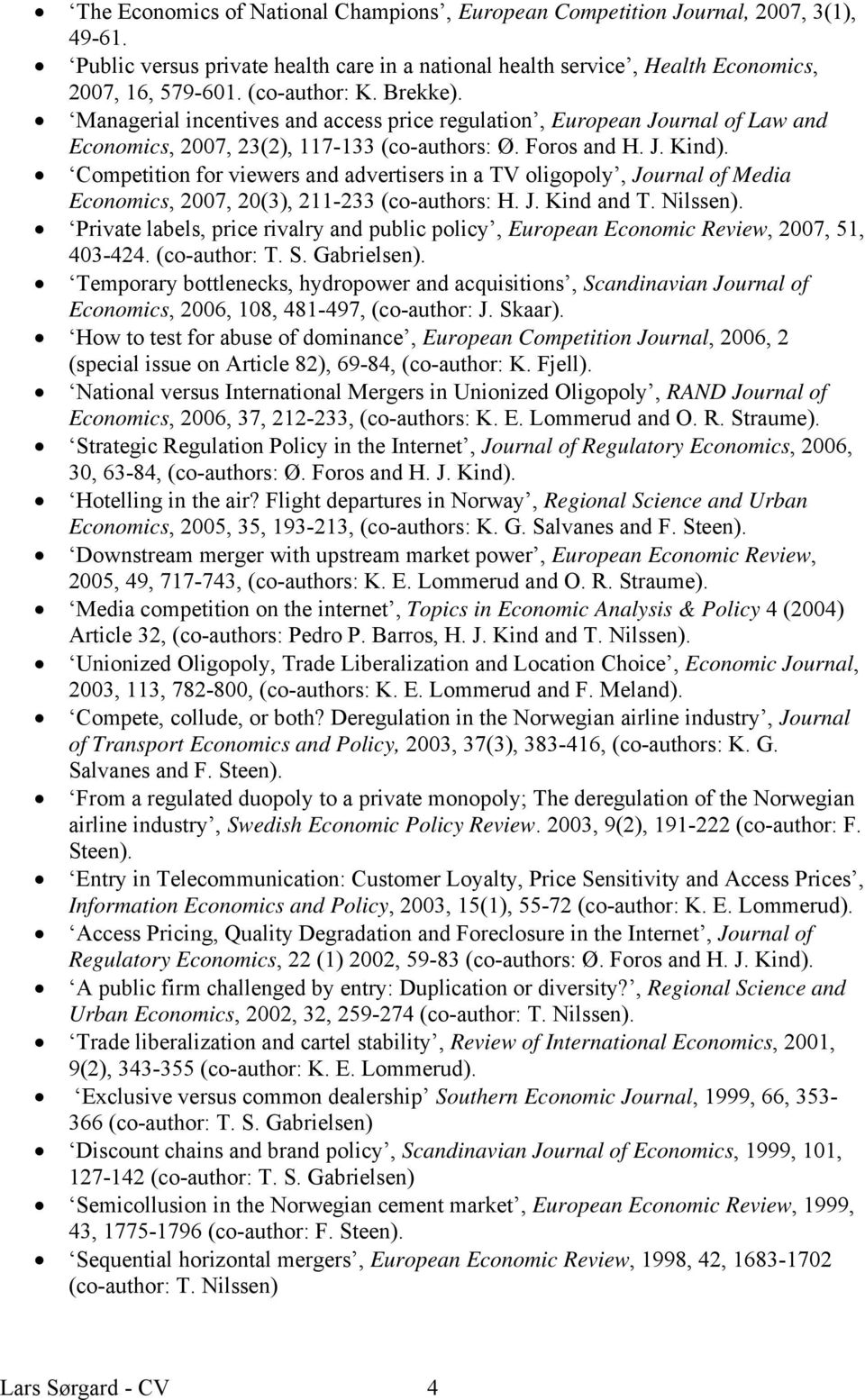 Competition for viewers and advertisers in a TV oligopoly, Journal of Media Economics, 2007, 20(3), 211-233 (co-authors: H. J. Kind and T. Nilssen).