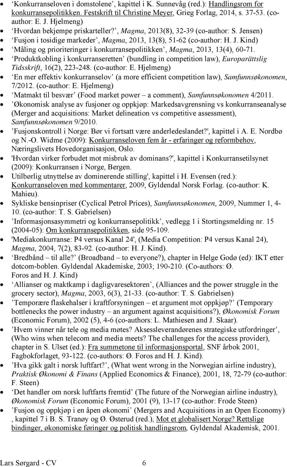 Produktkobling i konkurranseretten (bundling in competition law), Europarättslig Tidsskrift, 16(2), 223-248. (co-author: E.