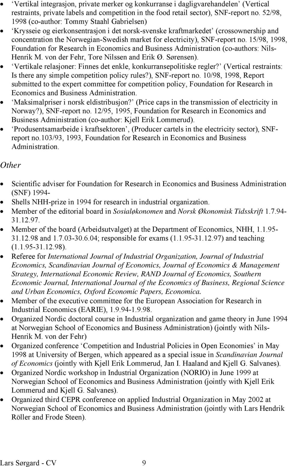 SNF-report no. 15/98, 1998, Foundation for Research in Economics and Business Administration (co-authors: Nils- Henrik M. von der Fehr, Tore Nilssen and Erik Ø. Sørensen).