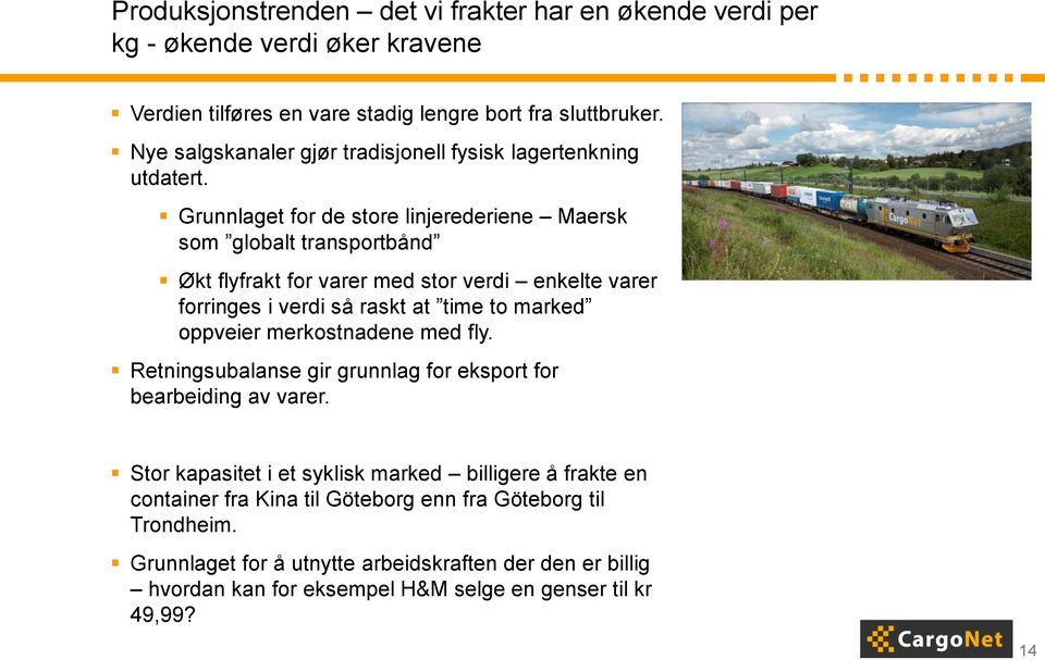 Grunnlaget for de store linjerederiene Maersk som globalt transportbånd Økt flyfrakt for varer med stor verdi enkelte varer forringes i verdi så raskt at time to marked oppveier